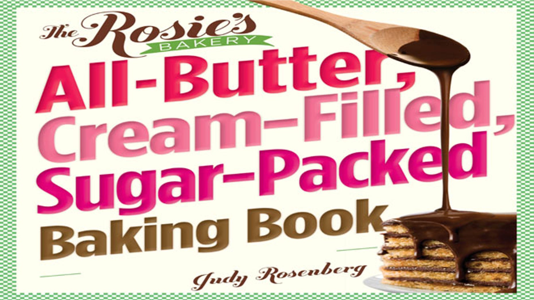 The Rosie’s Bakery All-Butter, Cream-Filled, Sugar-Packed Baking Book by Judy Rosenberg shows you may lose the things you crave most by substituting. (Workman)