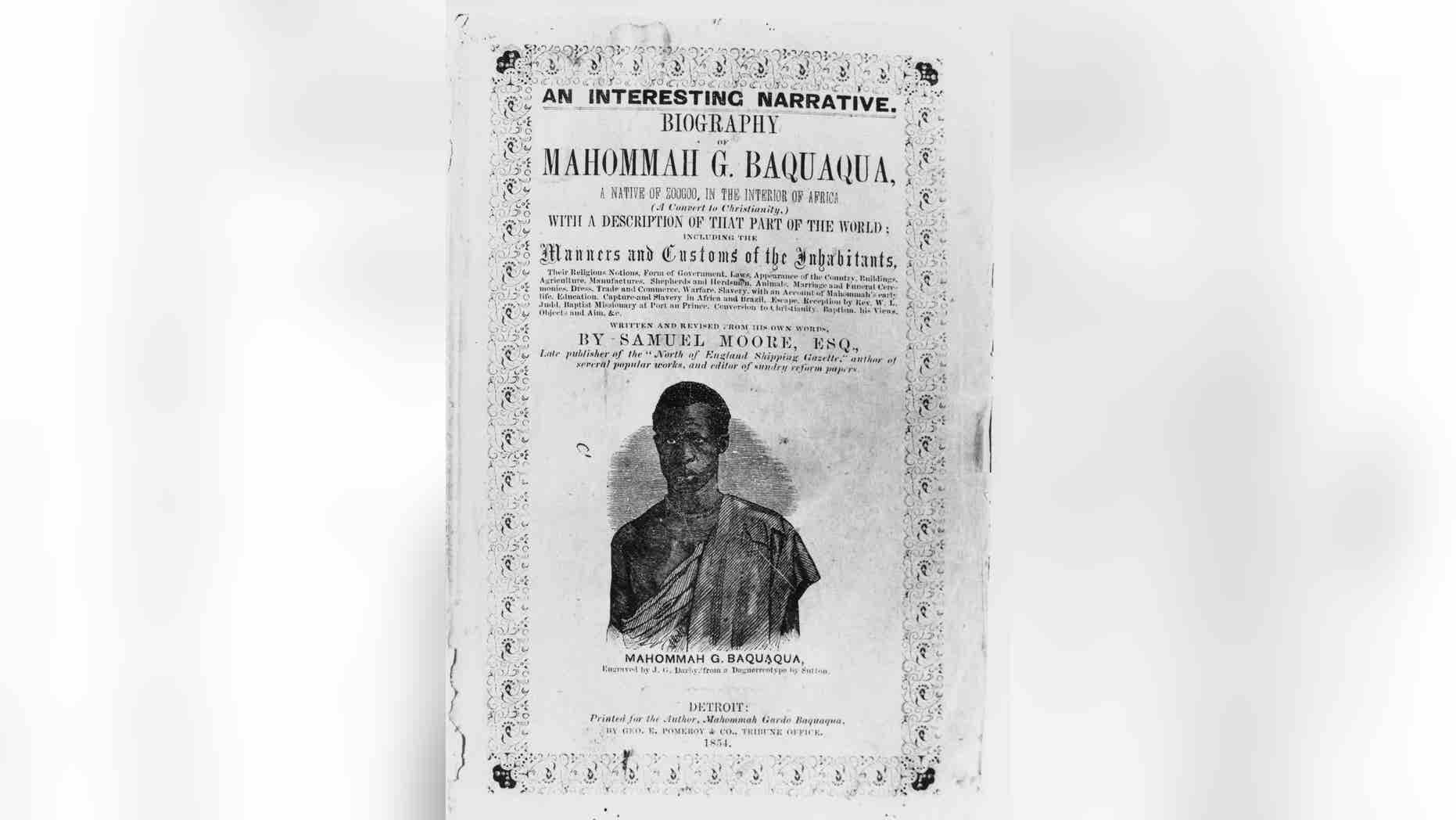 This photo courtesy of Bruno Veras shows an image of Mahommah Gardo Baquaqua on the book cover of Baquaqua's auto-biography published in 1854 and titled, "Biography of Mahommah G. Baquaqua," Taken from Africa and sold into slavery in Brazil, Baquaquas tale of escape to freedom in New York is the only known story of its kind, an in-depth, firsthand account of slavery in the South America country. But few in Brazil are aware of Baquaquas biography which, 160 years after it was written, is being published in Portuguese for the first time as momentum builds for the country to examine its complex racial past. (Courtesy of Bruno Veras via AP Photo)