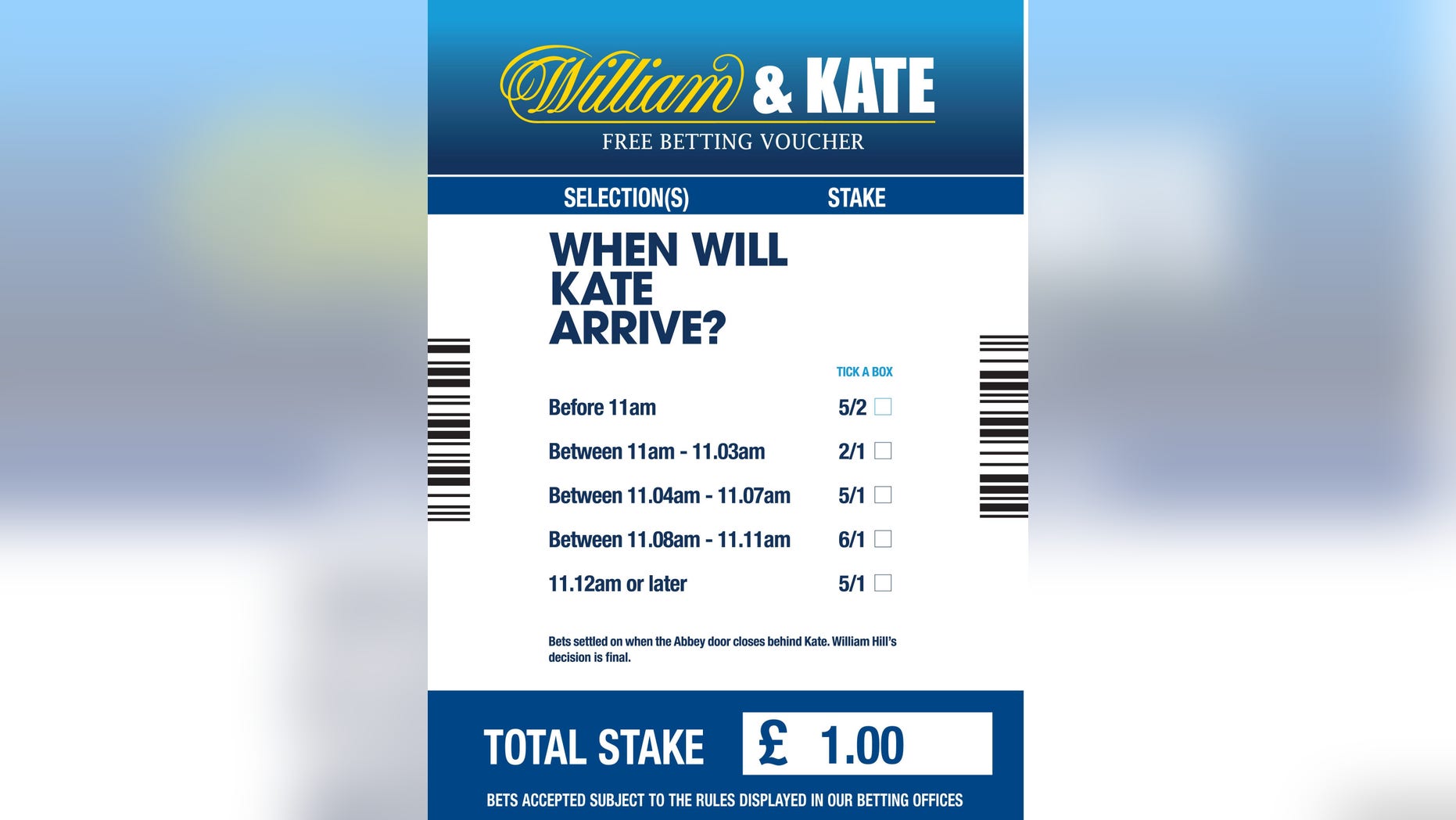 This undated image made available by bookmaker William Hill, shows the design of the company's rebranded limited edition William & Kate betting slip, with a free £1 bet to be placed on what time Kate Middleton will arrive at London's Westminster Abbey on April 29, to marry Prince William. William Hill is giving away 20 one pound free bets in each of its 2,300 shops. The first £50,000 (US$ 81,525: euro 56,545) free bets are on the day only on a first-come-first-served basis.