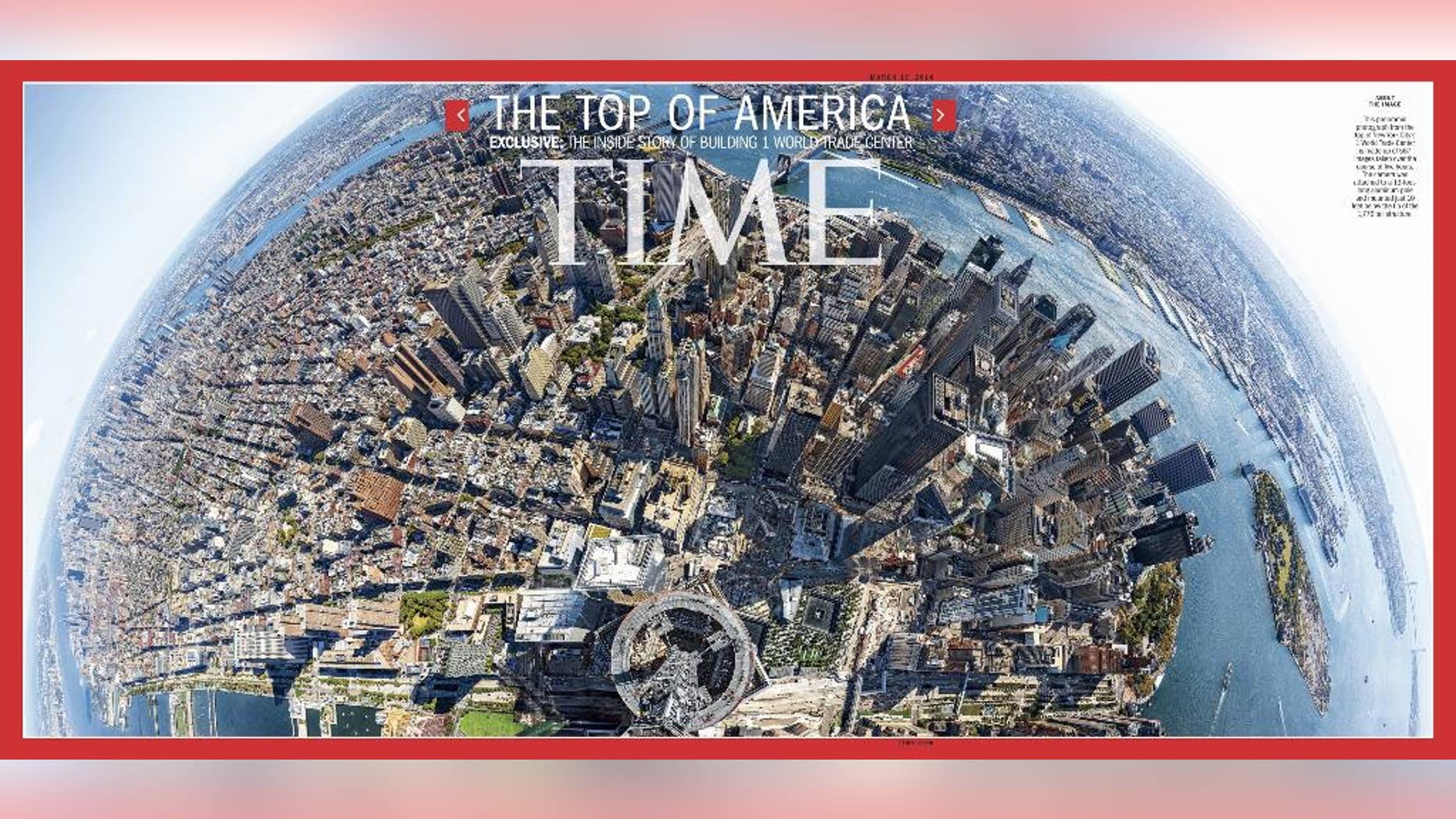 This image provided by Time Inc. shows the cover of the March 17, 2014 issue of Time Magazine, featuring a panoramic photo taken from atop 1 World Trade Center in New York. The image is made up of 567 images taken over the course of five hours and stitched together. The camera was attached to a 13-foot long aluminum pole and mounted just 10 feet below the tip of the 1,776 tall structure. (AP Photo/Time Inc., Jonathan D. Woods and Michael Franz) MANDATORY CREDIT. IMAGE MUST BE PUBLISHED IN ITS ORIGINAL FORM WITH NO CROPPING