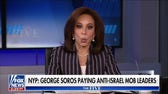 Judge Jeanine: It's time to follow the money on who is funding anti-Israel protests