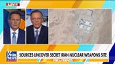 Sources uncover secret nuclear weapons site in Iran: 'Got to be destroyed'