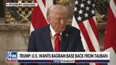 Trump wants to retake Bagram Airfield from Taliban