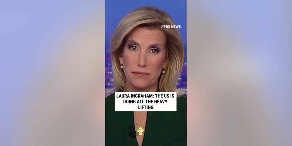 Laura Ingraham: The US is doing all the heavy lifting
