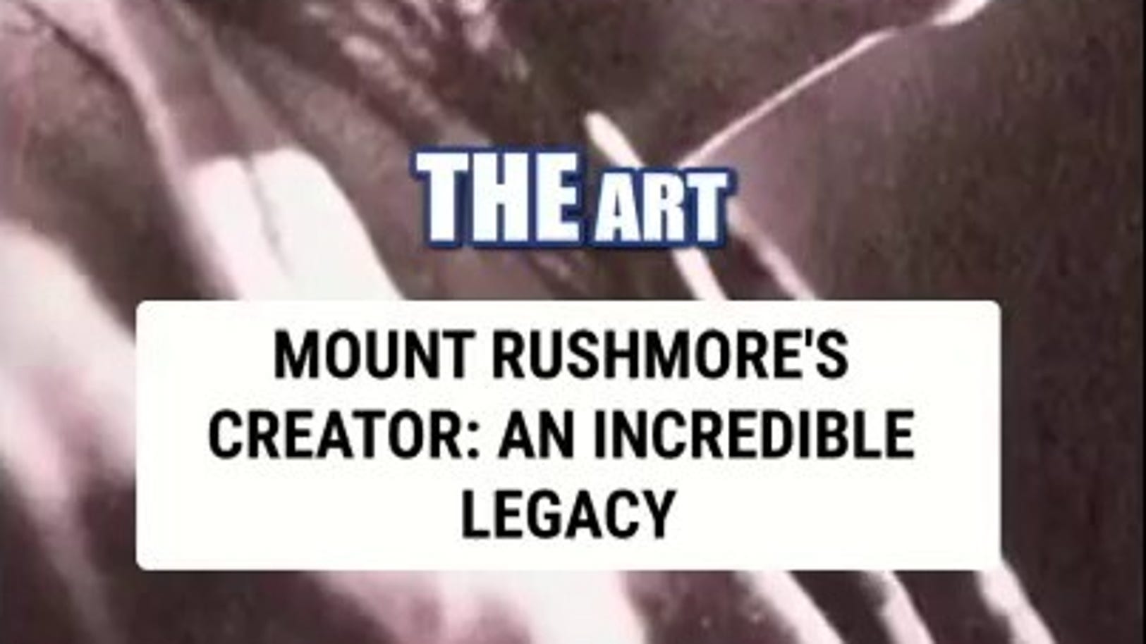 Mount Rushmore’s creator: An incredible legacy