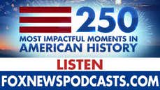 Remember the 250 most impactful moments in American history on FOX News podcasts - Fox News