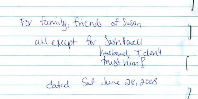 Evidence released Monday, May 20, 2013, by the West Valley City Police Department shows Susan Powell's last will and testament scribbled on paper. It was locked in a safety deposit at her bank on a folded note dated June 28, 2008. It reads: For family friends of Susan. All except Josh Powell. I don't trust him. Police released the case file, which includes details that have been kept under wraps since Powell vanished in 2009.