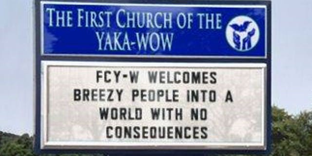 The website Boingboing started the First Church of the Yaka-Wow. 'FCY-W welcomes breezy people into a world with no consequences,' says the sign.