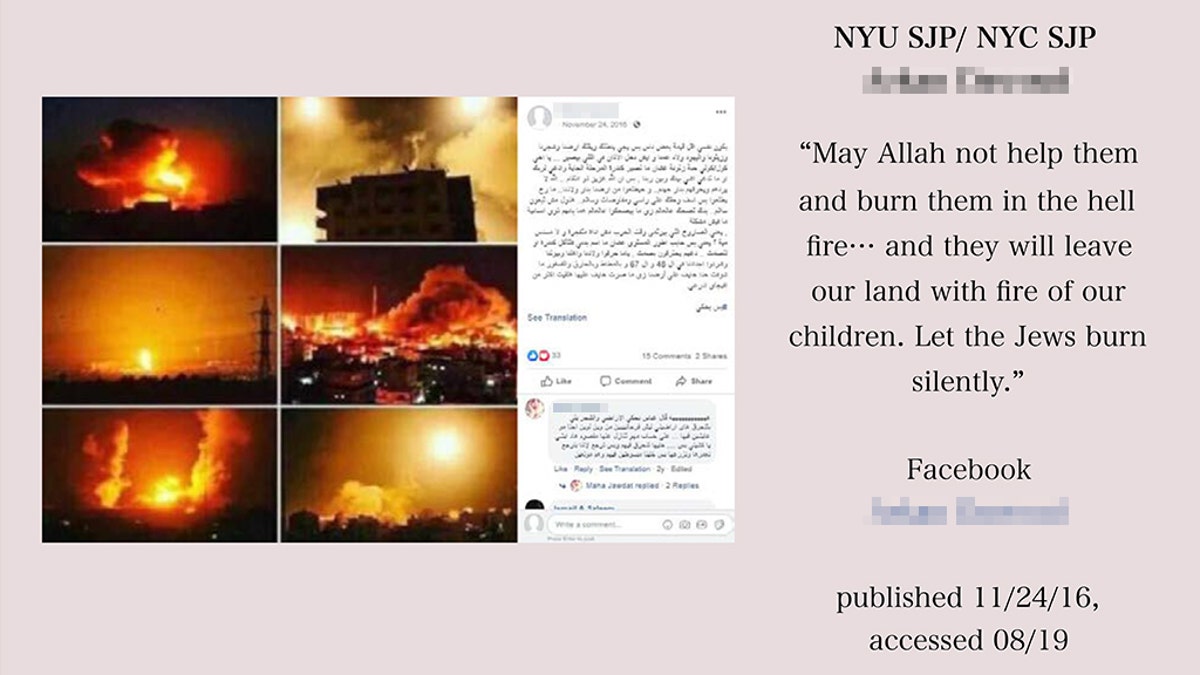 One example of alleged anti-Semitism listed in the ISGAP report: a social media post apparently from a member of New York University’s Students for Justice in Palestine (SJP) chapter who wrote, “May Allah not help them and burn them in the hell fire... Let the Jews burn silently.”
