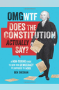 OMG WTF Does the Constitution Actually Say?: A Non-Boring Guide to How Our Democracy is Supposed to Work