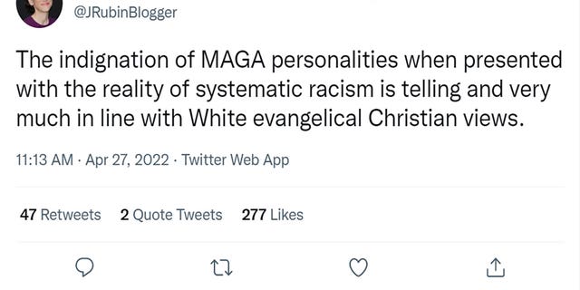 Jennifer Rubin "The indignation of MAGA personalities when presented with the reality of systematic racism is telling and very much in line with White evangelical Christian views."