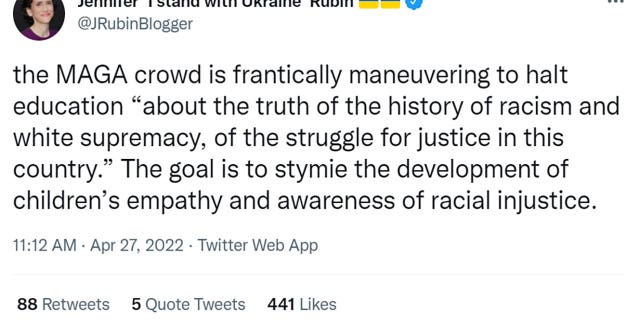 Jennifer Rubin tweeted "the MAGA crowd is frantically maneuvering to halt education 'about the truth of the history of racism and white supremacy, of the struggle for justice in this country.' The goal is to stymie the development of children’s empathy and awareness of racial injustice."