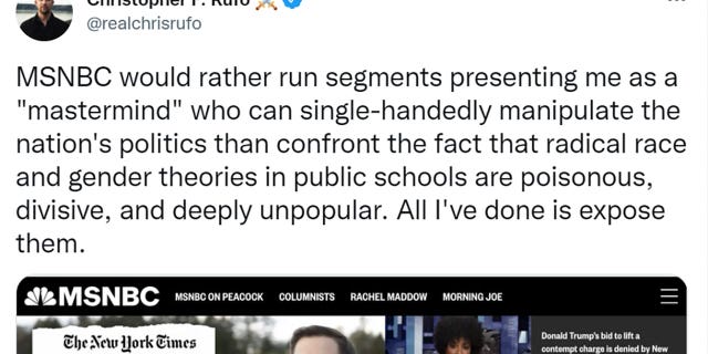 Rufo tweeted "MSNBC would rather run segments presenting me as a ‘mastermind’ who can single-handedly manipulate the nation's politics than confront the fact that radical race and gender theories in public schools are poisonous, divisive, and deeply unpopular. All I've done is expose them."