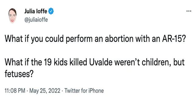 Julia Ioffe tweeted "What if you could perform an abortion with an AR-15? What if the 19 kids killed [in] Uvalde weren’t children, but fetuses?" 