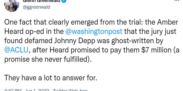 Glenn Greenwald tweet attı "Duruşmadan açıkça ortaya çıkan bir gerçek: Jürinin az önce Johnny Depp'i karaladığını tespit ettiği @washingtonpost'ta Amber Heard, Heard onlara 7 milyon dolar ödeme sözü verdikten sonra @ACLU tarafından hayalet tarafından yazılmıştı (hiçbir zaman yerine getirmediği bir söz) . Cevap verecekleri çok şey var."
