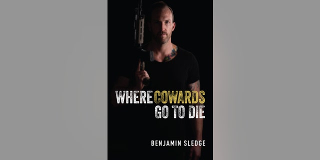 Wounded Iraq and Afghanistan veteran Benjamin Sledge’s new book "Where Cowards Go to Die."  