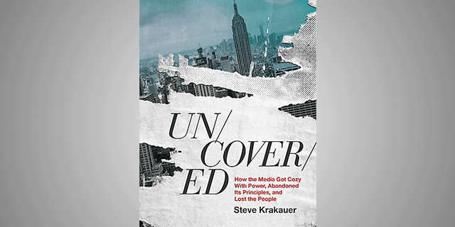 Steve Krakauer’s new book, "Uncovered: How the Media Got Cozy with Power, Abandoned Its Principles, and Lost the People," hit stores on Tuesday.