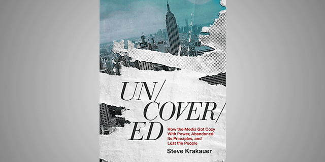 Steve Krakauer’s new book, "Uncovered: How the Media Got Cozy with Power, Abandoned Its Principles, and Lost the People," hit stores on Tuesday.