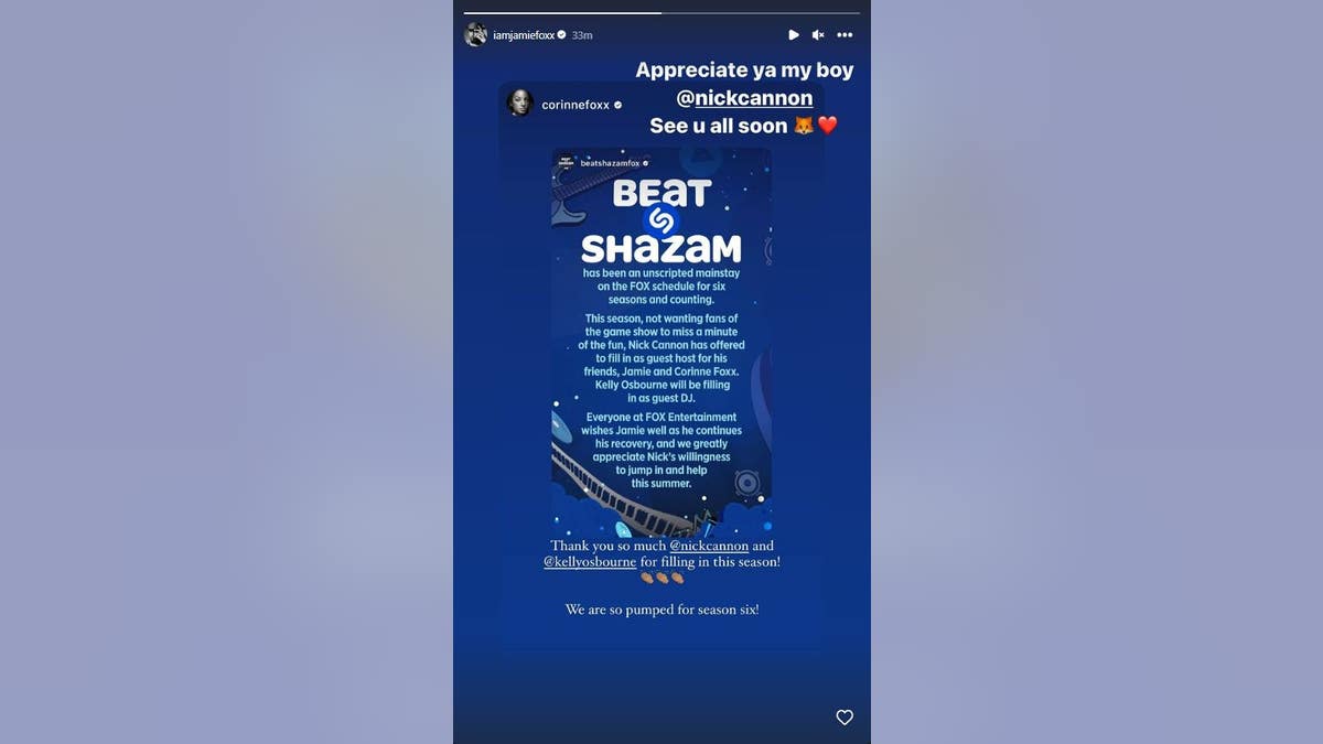 Jamie Foxx reposted an Instagram Story from his daughter Corinne that she reposted from the Beat Shazam account, where he thanked Nick Cannon for stepping in as host in his absence