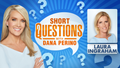 Short Questions with Dana Perino &mdash; Laura Ingraham