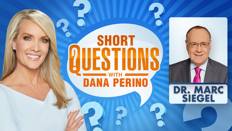 Short questions with Dana Perino for Dr. Marc Siegel, medical contributor