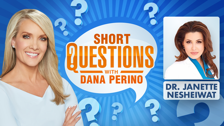 Short questions with Dana Perino for Dr. Janette Nesheiwat, physician and Fox News medical contributor