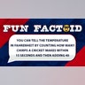 You can tell the temperature in Fahrenheit by counting how many chirps a cricket makes within 15 seconds and then adding 40.