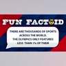 There are thousands of sports across the world. The Olympics only features less than 1% of them