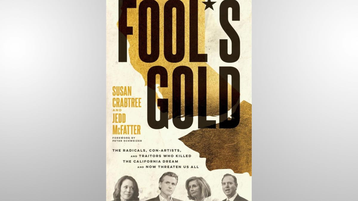 "Fool's Gold: The Radicals, Con Artists, and Traitors Who Killed the California Dream and Now Threaten Us All," by Jedd McFatter and Susan Crabtree