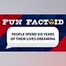 People spend six years of their lives dreaming