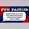Babies blink less than two times per minute, while adults blink 10 to 15 times