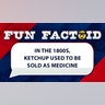 In the 1800s, ketchup used to be sold as medicine