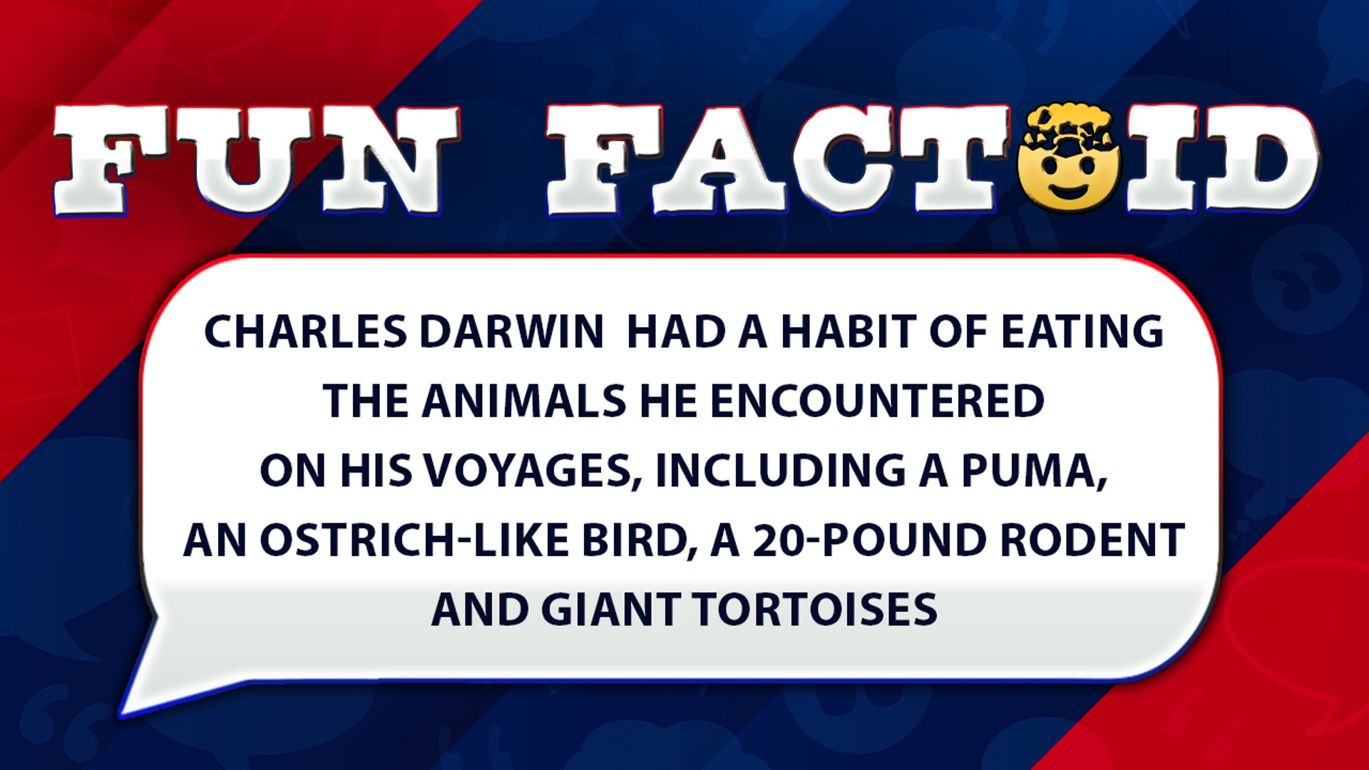 Charles Darwin had a habit of eating the animals he encountered on his voyages, including a puma, an ostrich-like bird, a 20-pound rodent and giant tortoises