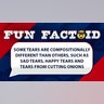 Some tears are compositionally different than others, such as sad tears, happy tears and tears from cutting onions