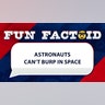 Astronauts can't burp in space