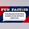The Amazon River once flowed in the opposite direction