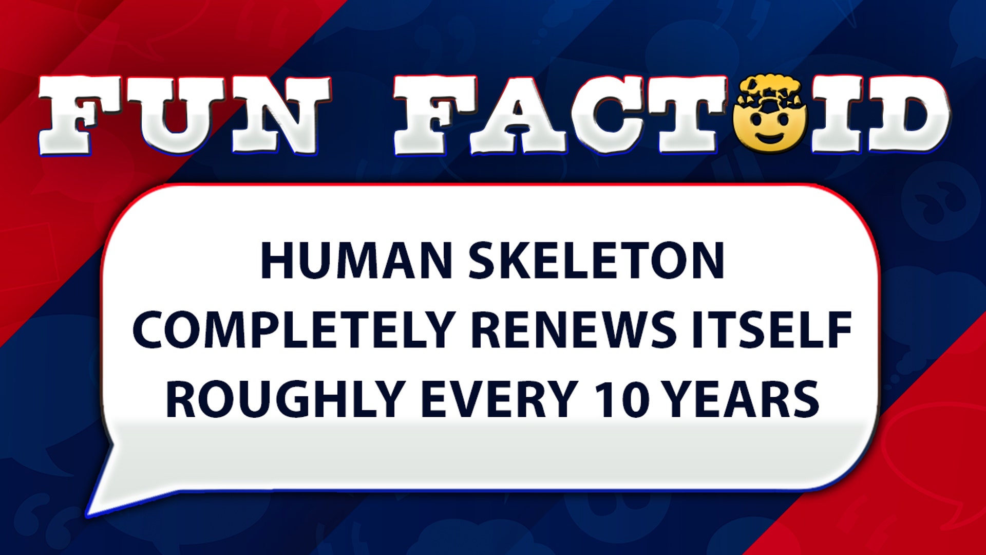 human skeleton completely renews itself roughly every 10 years