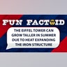 The Eiffel Tower can grow taller in summer due to heat expanding the iron structure.