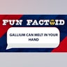 Gallium can melt in your hand.