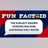 The earliest known vending machine dispensed holy water.