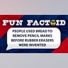People used bread to remove pencil marks before rubber erasers were invented
