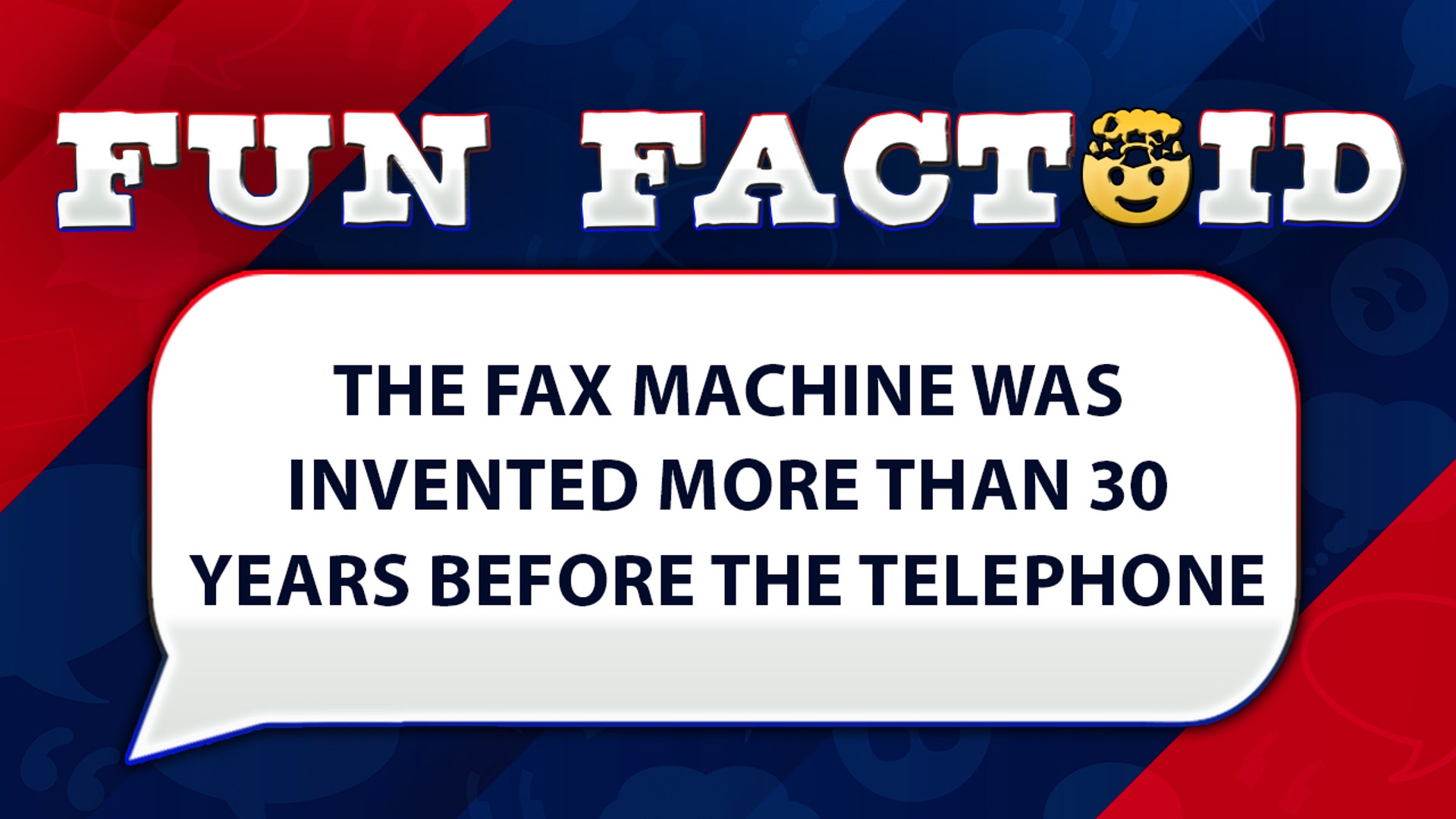 The fax machine was invented more than 30 years before the telephone
